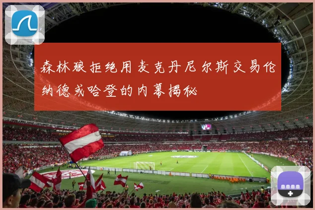 森林狼拒绝用麦克丹尼尔斯交易伦纳德或哈登的内幕揭秘